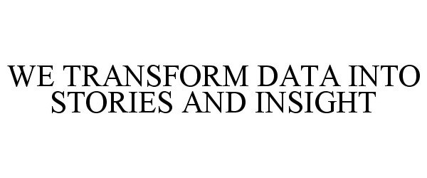 Trademark Logo WE TRANSFORM DATA INTO STORIES AND INSIGHT