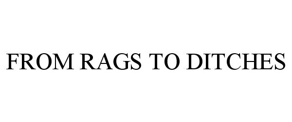 Trademark Logo FROM RAGS TO DITCHES