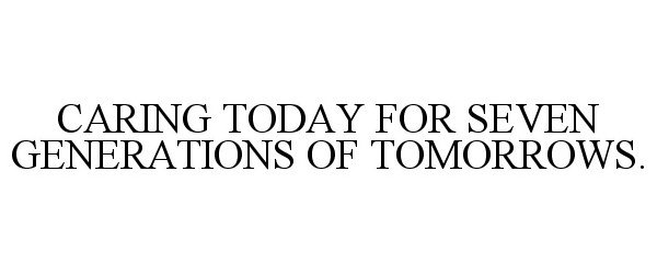 Trademark Logo CARING TODAY FOR SEVEN GENERATIONS OF TOMORROWS.