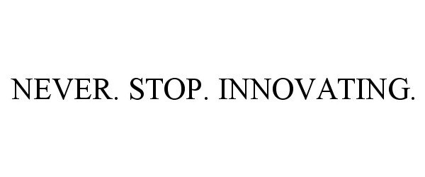  NEVER. STOP. INNOVATING.