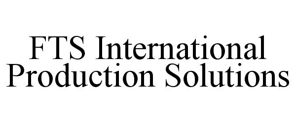 Trademark Logo FTS INTERNATIONAL PRODUCTION SOLUTIONS