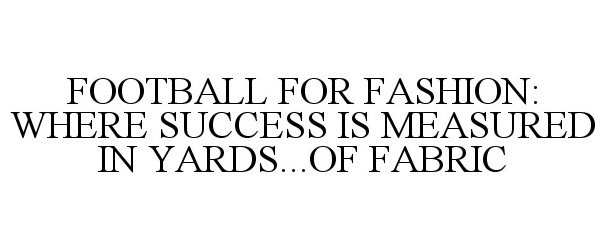  FOOTBALL FOR FASHION: WHERE SUCCESS IS MEASURED IN YARDS...OF FABRIC