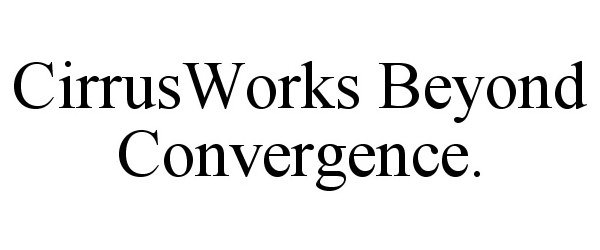 Trademark Logo CIRRUSWORKS BEYOND CONVERGENCE.