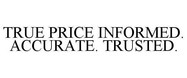  TRUE PRICE INFORMED. ACCURATE. TRUSTED.