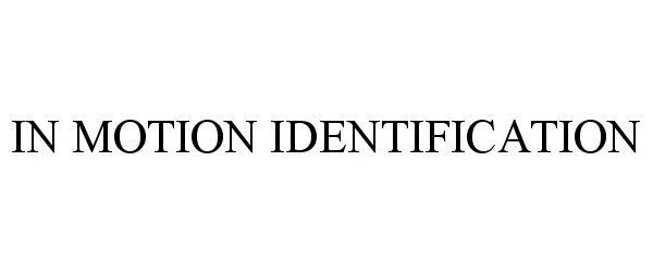 Trademark Logo IN MOTION IDENTIFICATION
