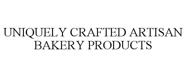 Trademark Logo UNIQUELY CRAFTED ARTISAN BAKERY PRODUCTS