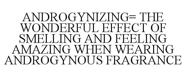 Trademark Logo ANDROGYNIZING= THE WONDERFUL EFFECT OF SMELLING AND FEELING AMAZING WHEN WEARING ANDROGYNOUS FRAGRANCE