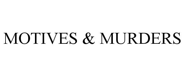  MOTIVES &amp; MURDERS