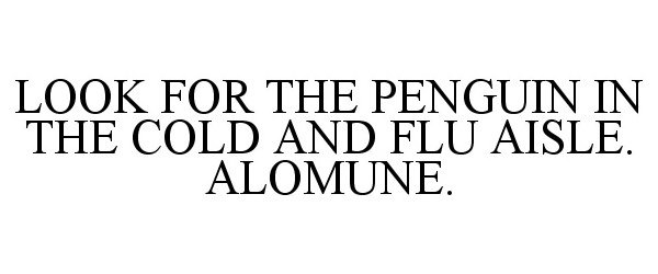  LOOK FOR THE PENGUIN IN THE COLD AND FLU AISLE. ALOMUNE.