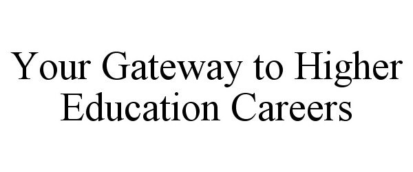  YOUR GATEWAY TO HIGHER EDUCATION CAREERS