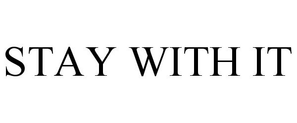Trademark Logo STAY WITH IT