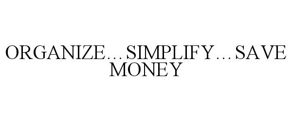  ORGANIZE...SIMPLIFY...SAVE MONEY