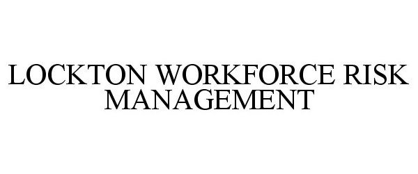 Trademark Logo LOCKTON WORKFORCE RISK MANAGEMENT