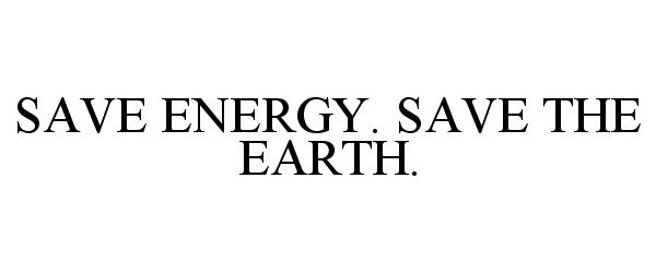  SAVE ENERGY. SAVE THE EARTH.