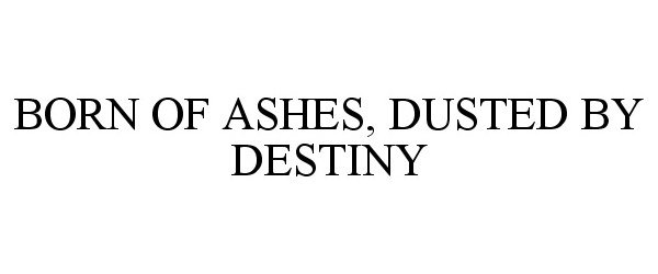  BORN OF ASHES, DUSTED BY DESTINY