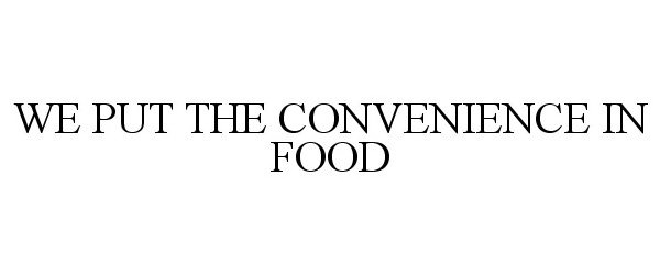  WE PUT THE CONVENIENCE IN FOOD