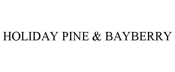 Trademark Logo HOLIDAY PINE &amp; BAYBERRY