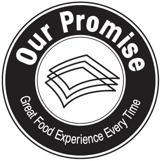  OUR PROMISE GREAT FOOD EXPERIENCE EVERY TIME