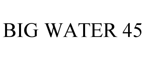 Trademark Logo BIG WATER 45