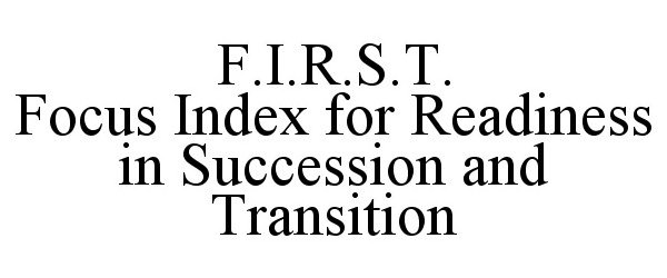 Trademark Logo F.I.R.S.T. FOCUS INDEX FOR READINESS IN SUCCESSION AND TRANSITION