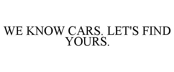  WE KNOW CARS. LET'S FIND YOURS.