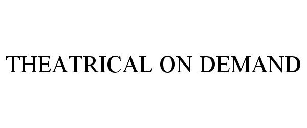 Trademark Logo THEATRICAL ON DEMAND