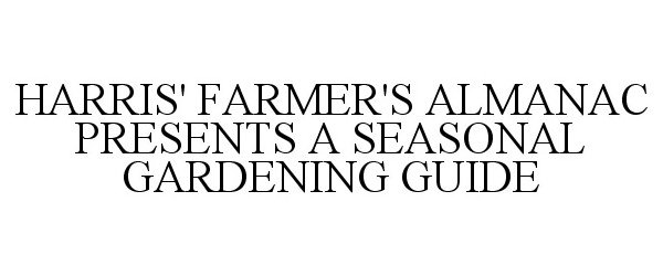 Trademark Logo HARRIS' FARMER'S ALMANAC PRESENTS A SEASONAL GARDENING GUIDE