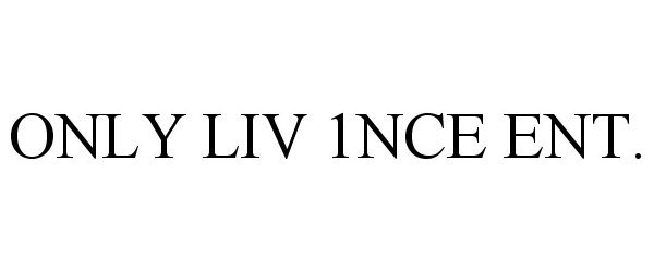  ONLY LIV 1NCE ENT.