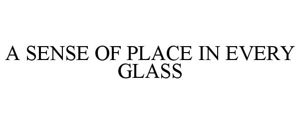  A SENSE OF PLACE IN EVERY GLASS