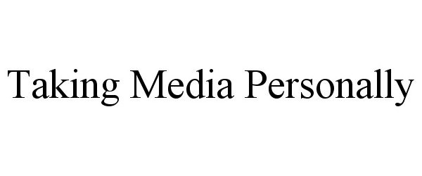  TAKING MEDIA PERSONALLY