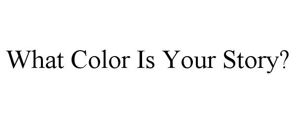  WHAT COLOR IS YOUR STORY?