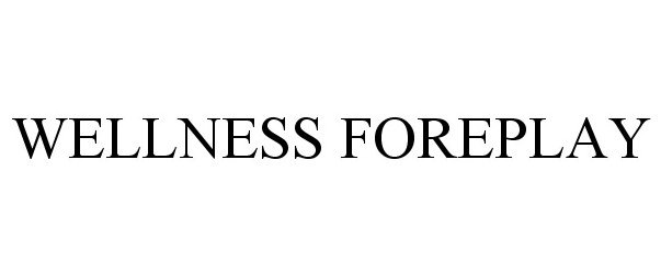 Trademark Logo WELLNESS FOREPLAY