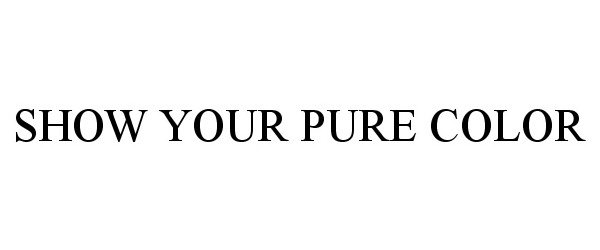 Trademark Logo SHOW YOUR PURE COLOR