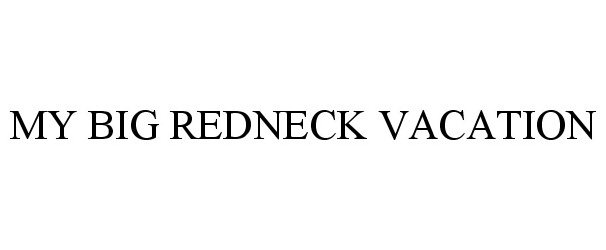Trademark Logo MY BIG REDNECK VACATION