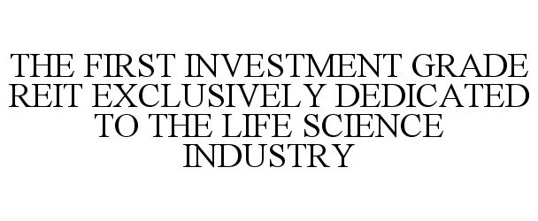  THE FIRST INVESTMENT GRADE REIT EXCLUSIVELY DEDICATED TO THE LIFE SCIENCE INDUSTRY