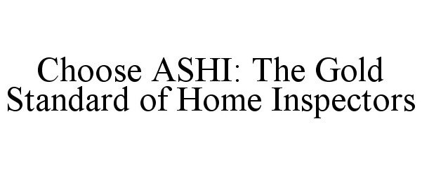 Trademark Logo CHOOSE ASHI: THE GOLD STANDARD OF HOME INSPECTORS