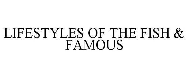  LIFESTYLES OF THE FISH &amp; FAMOUS