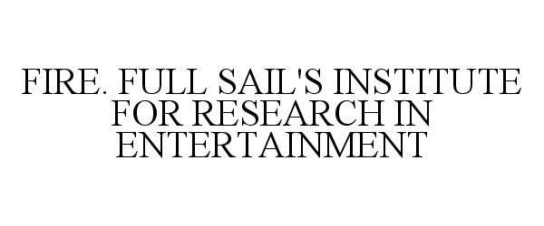 Trademark Logo FIRE. FULL SAIL'S INSTITUTE FOR RESEARCH IN ENTERTAINMENT