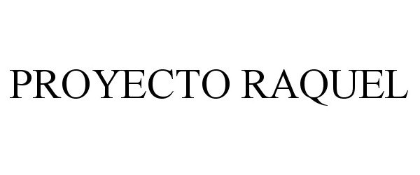 Trademark Logo PROYECTO RAQUEL