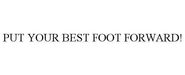  PUT YOUR BEST FOOT FORWARD!