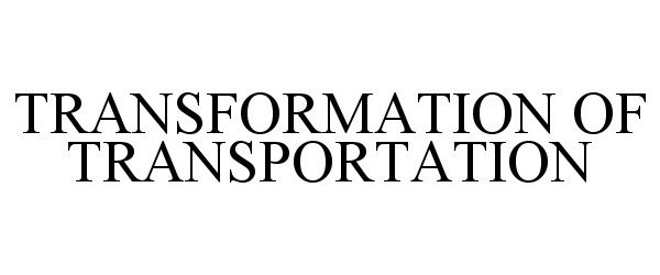 Trademark Logo TRANSFORMATION OF TRANSPORTATION