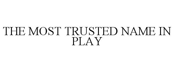 Trademark Logo THE MOST TRUSTED NAME IN PLAY