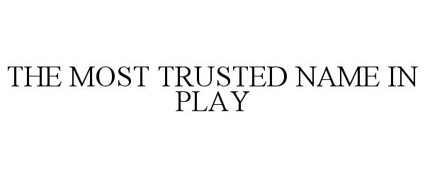 THE MOST TRUSTED NAME IN PLAY