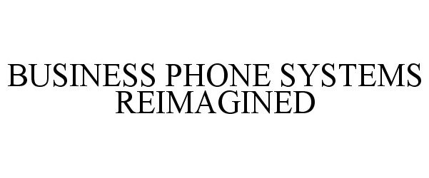 Trademark Logo BUSINESS PHONE SYSTEMS REIMAGINED