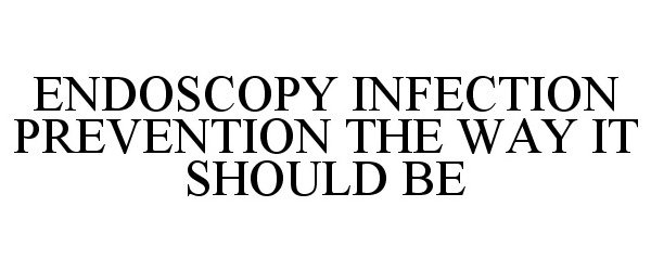 Trademark Logo ENDOSCOPY INFECTION PREVENTION THE WAY IT SHOULD BE