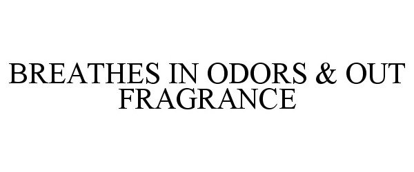 Trademark Logo BREATHES IN ODORS &amp; OUT FRAGRANCE