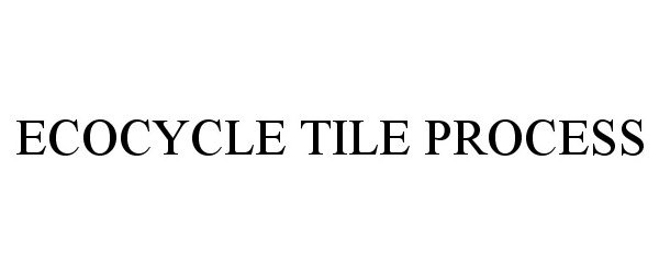 Trademark Logo ECOCYCLE TILE PROCESS