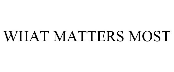 WHAT MATTERS MOST