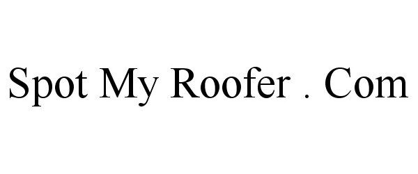 Trademark Logo SPOT MY ROOFER . COM