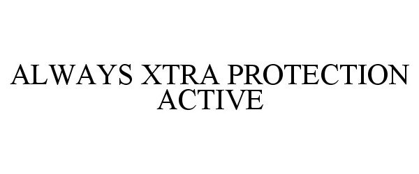  ALWAYS XTRA PROTECTION ACTIVE